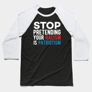 Stop pretending your racism is patriotism Baseball T-Shirt